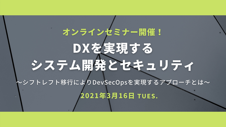 ＜オンラインセミナー＞DXを実現するシステム開発とセキュリティ ～シフトレフト移行によりDevSecOpsを実現するアプローチとは～