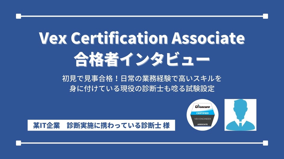 Vex Certification Associate合格者インタビュー ～初見で見事合格！日常の業務経験で高いスキルを身に付けている現役の診断士も唸る試験設定～