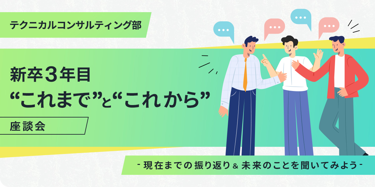 新卒3年目　“これまで”と“これから”座談会 ～現在までの振り返り＆未来のことを聞いてみよう～