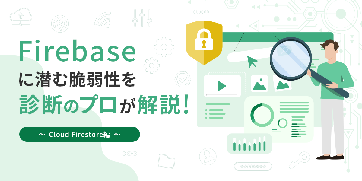 Firebaseに潜む脆弱性を診断のプロが解説！ ～Cloud Firestore編～